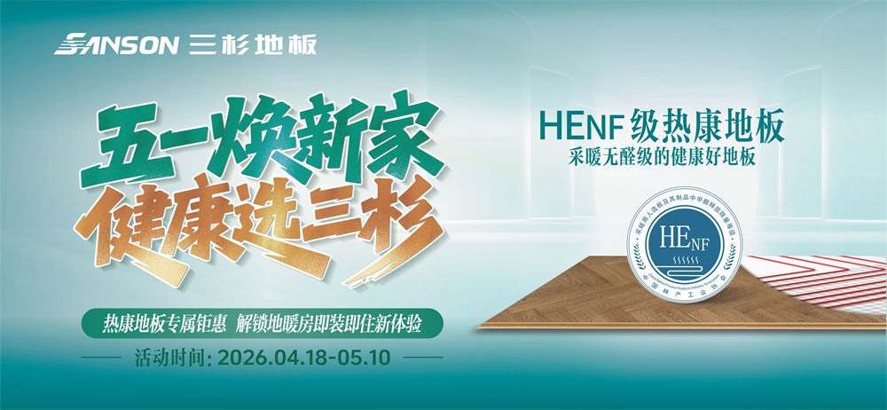 五一焕新家,健康选三杉 | HENF级完美官网专属钜惠来袭,解锁地暖房即装即住新体验!
